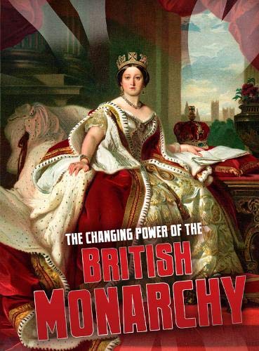 The Changing Power of the British Monarchy (Aspects of British History Beyond 1066) Politics & History