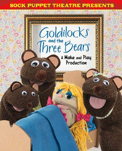 Sock Puppet Theatre Presents Goldilocks and the Three Bears: A Make & Play Production Non-fiction