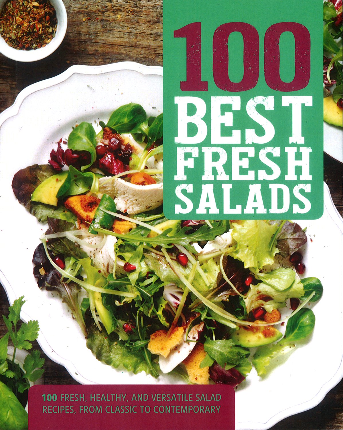 100 Best Fresh Salads: 100 Fresh, Healthy, and Versatile Salad Recipes, from Classic to Contemporary Cooking & Enjoying