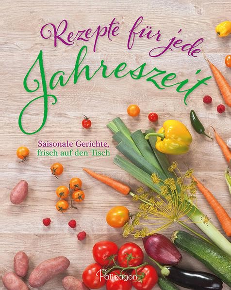 Rezepte für jede Jahreszeit: Saisonale Gerichte, frisch auf den Tisch Leisure, Home & Garden