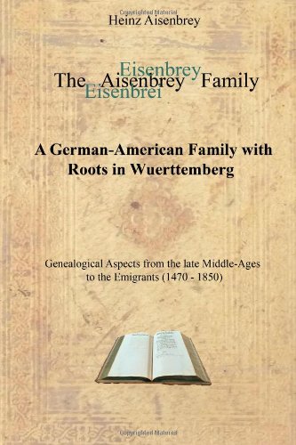 The Aisenbrey Family - A German-American Family with Roots in Wuerttemberg: Genealogical Aspects from the Late Middle-Ages to the Emigrants (1470 - 1850) Politics & History
