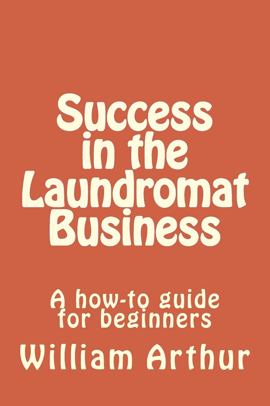 Success in the Laundromat Business: A how-to guide for beginners Business, Finance & Career