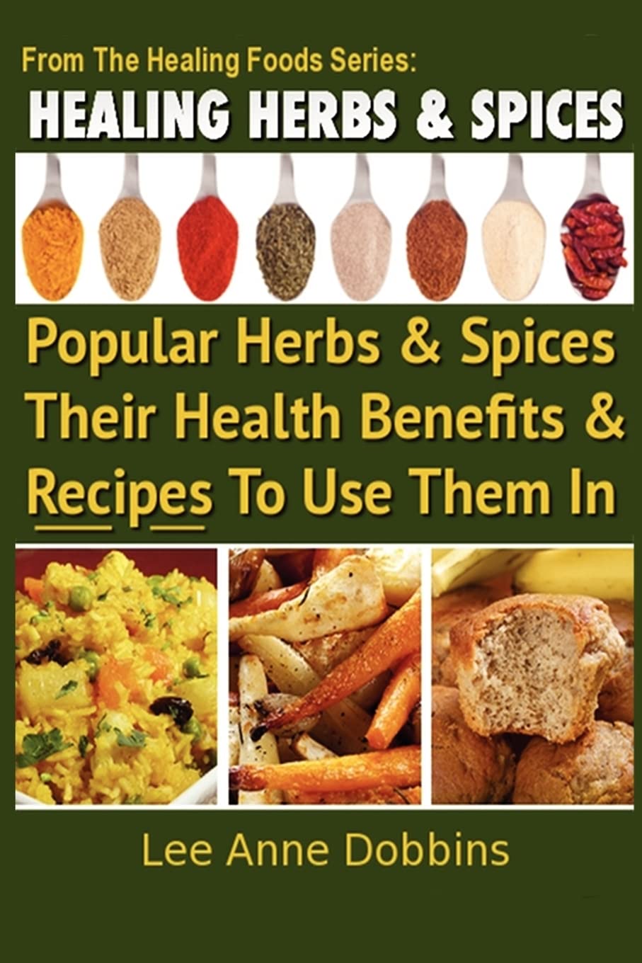 Healing Herbs and Spices: The Most Popular Herbs And Spices, Their Culinary and Medicinal Uses and Recipes to Use Them In (Healing Foods) Health, Nutrition & Fitness