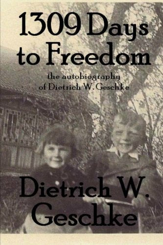1309 Days to Freedom: The autobiography of Dietrich W. Geschke Memories