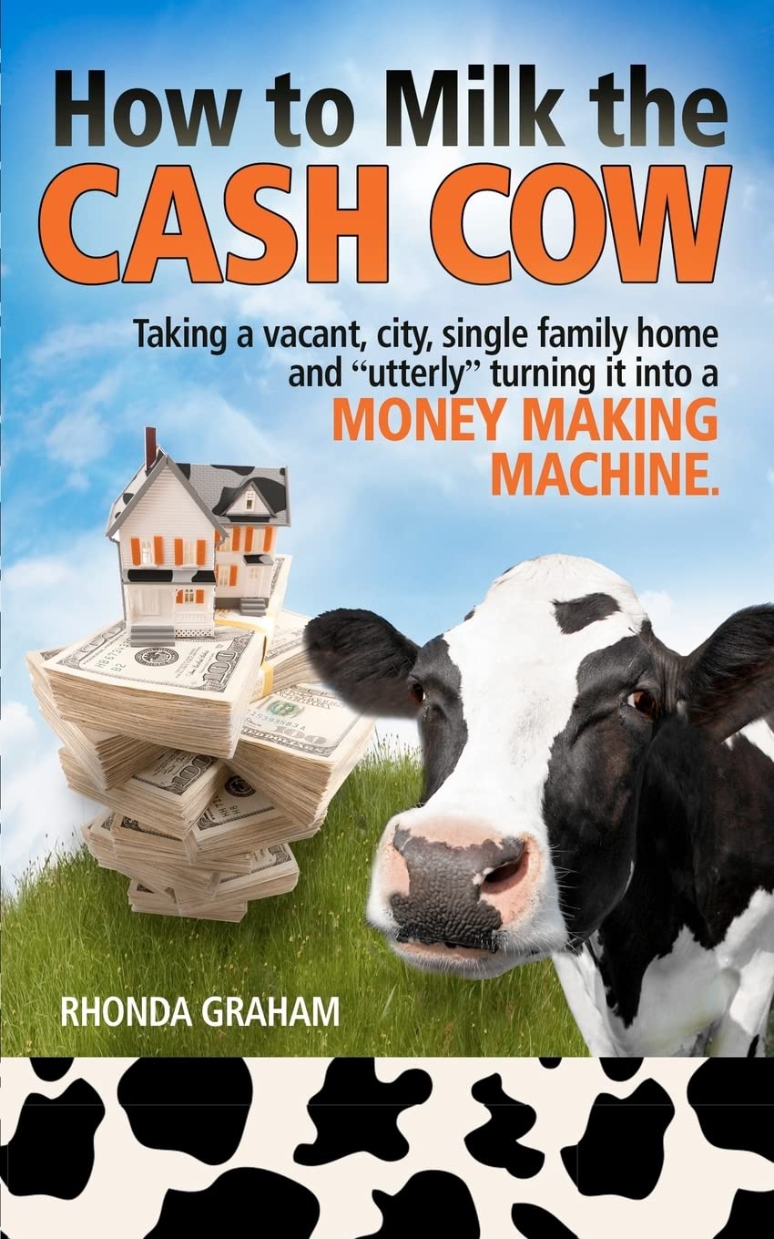 How to Milk the Cash Cow: Taking a vacant, city, single family home and "utterly" turning it into a money making machine Books