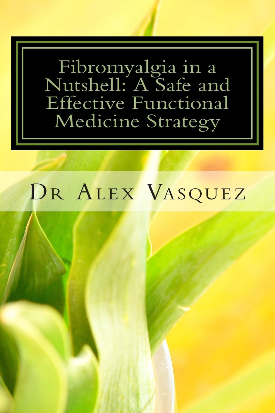 Fibromyalgia in a Nutshell: A Safe and Effective Functional Medicine Strategy Health, Nutrition & Fitness