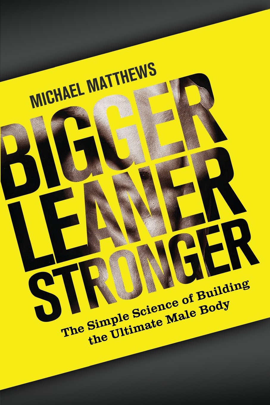 Bigger Leaner Stronger: The Simple Science of Building the Ultimate Male Body Health, Nutrition & Fitness