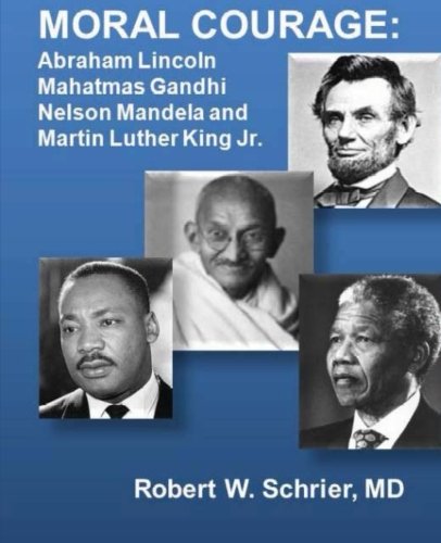 Moral Courage: Abraham Lincoln, Mahatmas Gandhi, Nelson Mandela, and Martin Luther King, Jr book