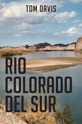 Rio Colorado Del Sur: A travelogue of the Lower Colorado River from Needles, CA to the International Border and back. Travel Guides