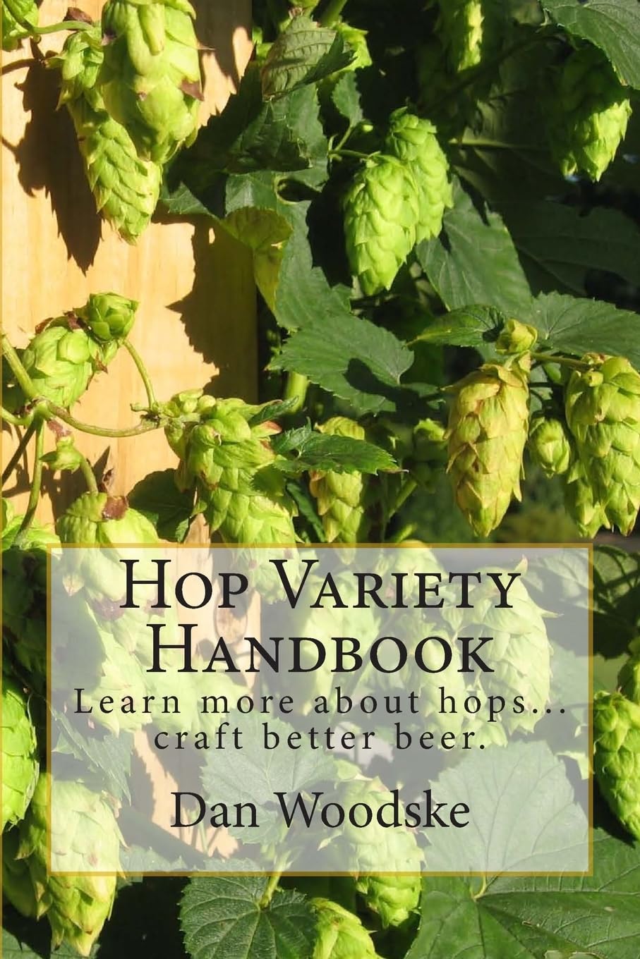 Hop Variety Handbook: Learn More About Hop...Create Better Beer. Cooking & Enjoying