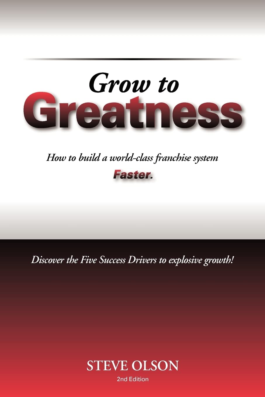 Grow to Greatness: How to build a world-class franchise system faster. Business, Finance & Career
