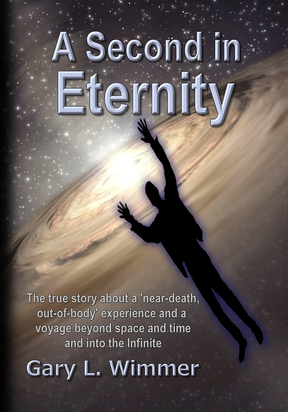 A Second in Eternity: A 'near-death, out of body' experience and a voyage beyond time and space, into the Infinite book