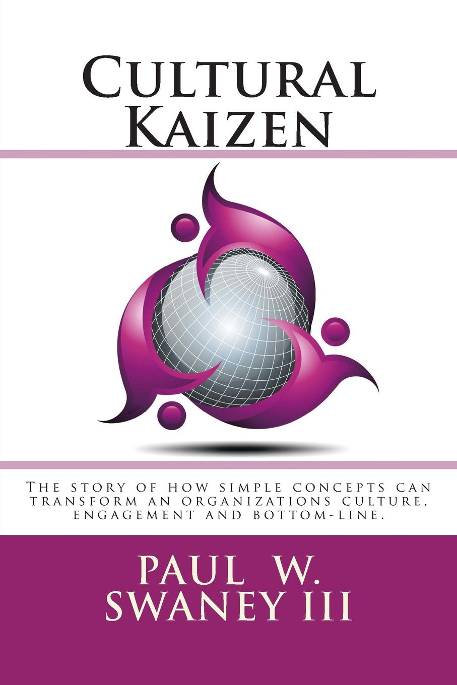 Cultural Kaizen: The story of how simple concepts can transform an organizations culture, engagement and bottom-line. book