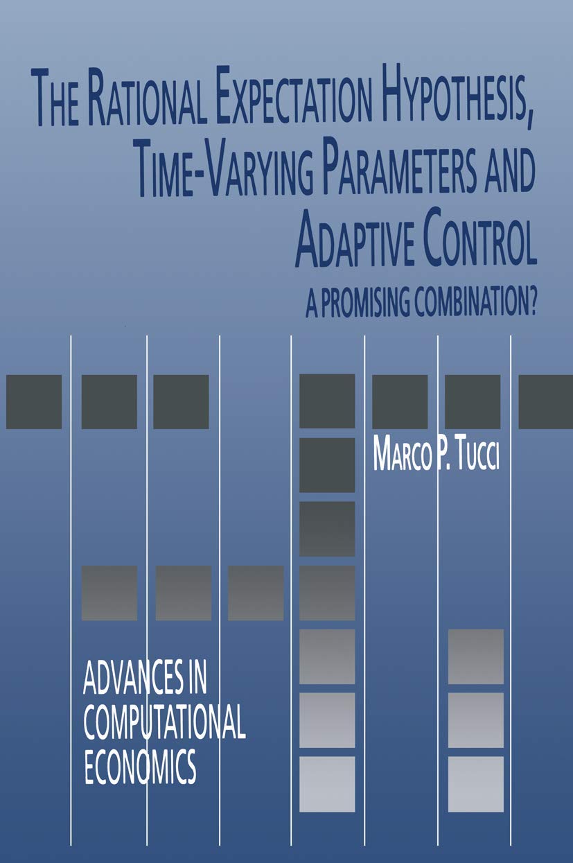 The Rational Expectation Hypothesis, Time-Varying Parameters and Adaptive Control: A Promising Combination? (Advances in Computational Economics, Band 19) Law