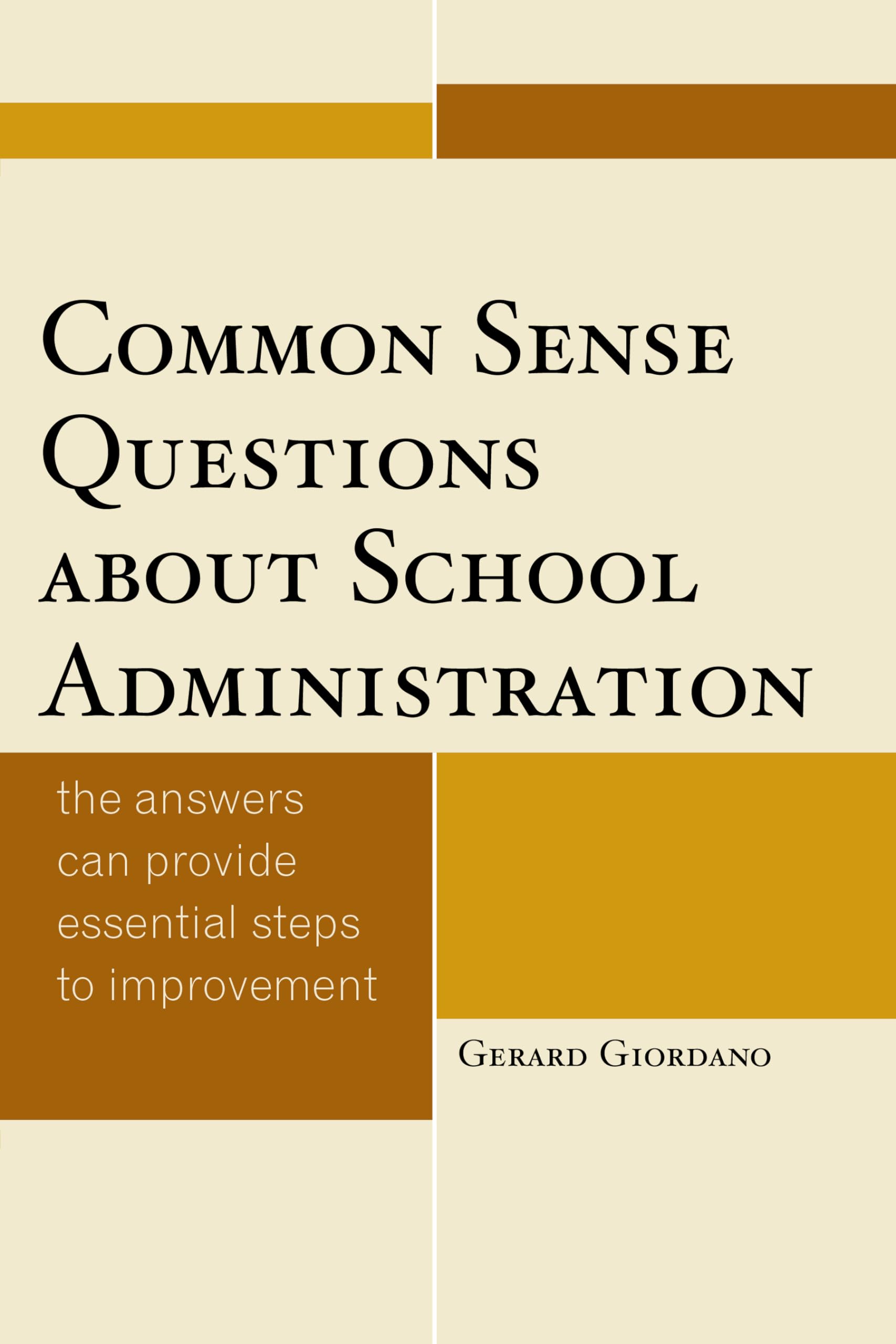 Common Sense Questions about School Administration: The Answers Can Provide Essential Steps to Improvement Education & Training