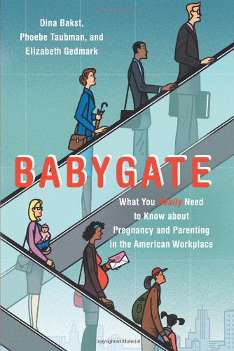 Babygate: What You Really Need to Know About Pregnancy and Parenting in the American Workplace book