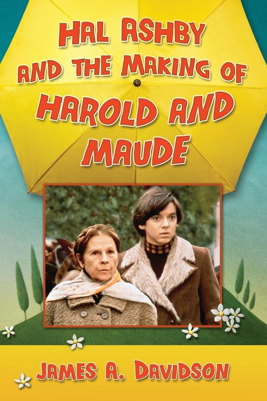 Hal Ashby and the Making of Harold and Maude Film, Art & Culture