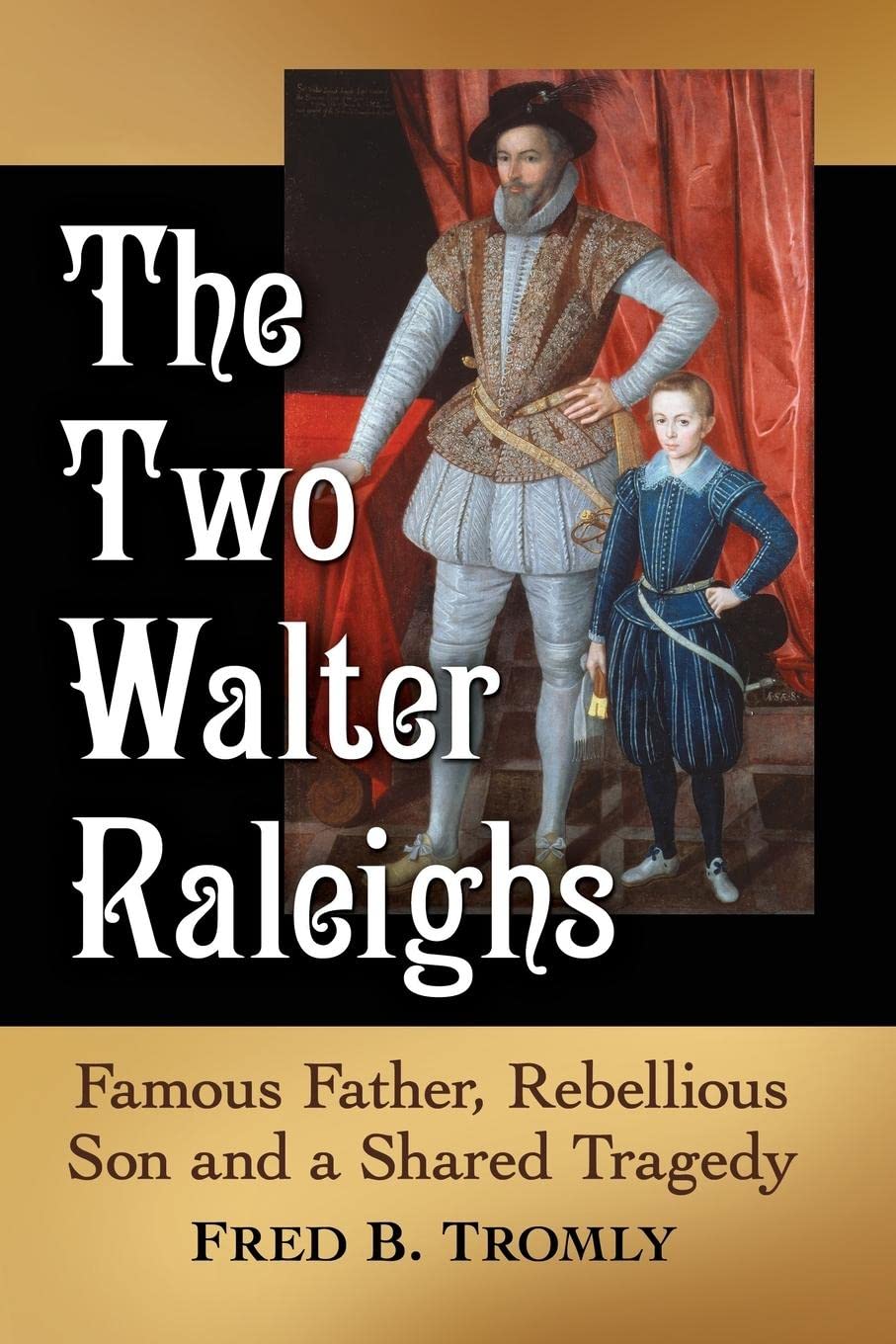 The Two Walter Raleighs: Famous Father, Rebellious Son and a Shared Tragedy Memories