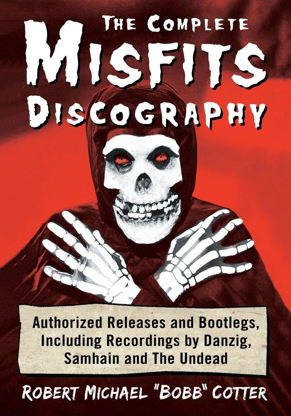 The Complete Misfits Discography: Authorized Releases and Bootlegs, Including Recordings by Danzig, Samhain and The Undead Arts & Music