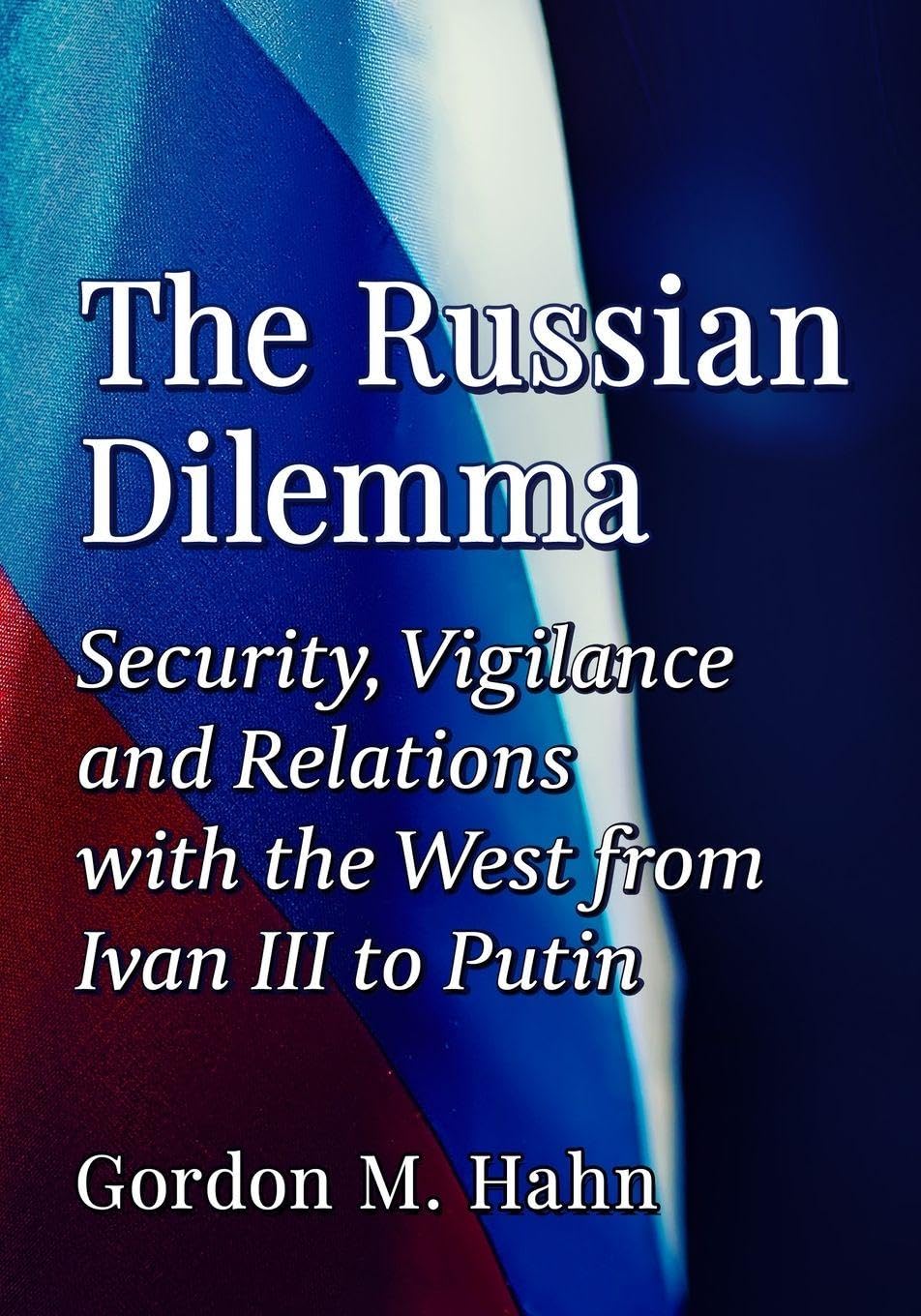 The Russian Dilemma: Security, Vigilance and Relations with the West from Ivan III to Putin Social Sciences