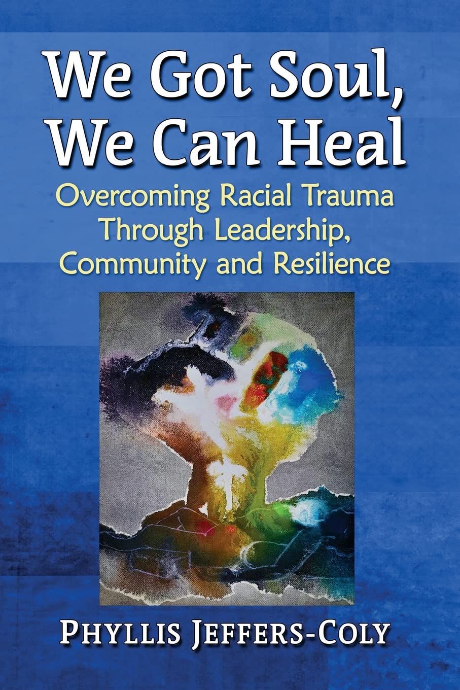 We Got Soul, We Can Heal: Overcoming Racial Trauma Through Leadership, Community and Resilience Books