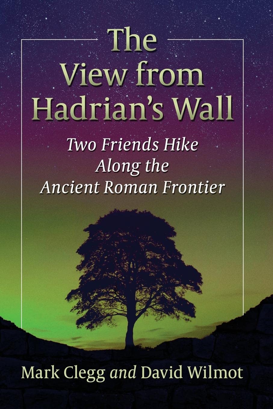 The View from Hadrian's Wall: Two Friends Hike Along the Ancient Roman Frontier Leisure, Home & Garden