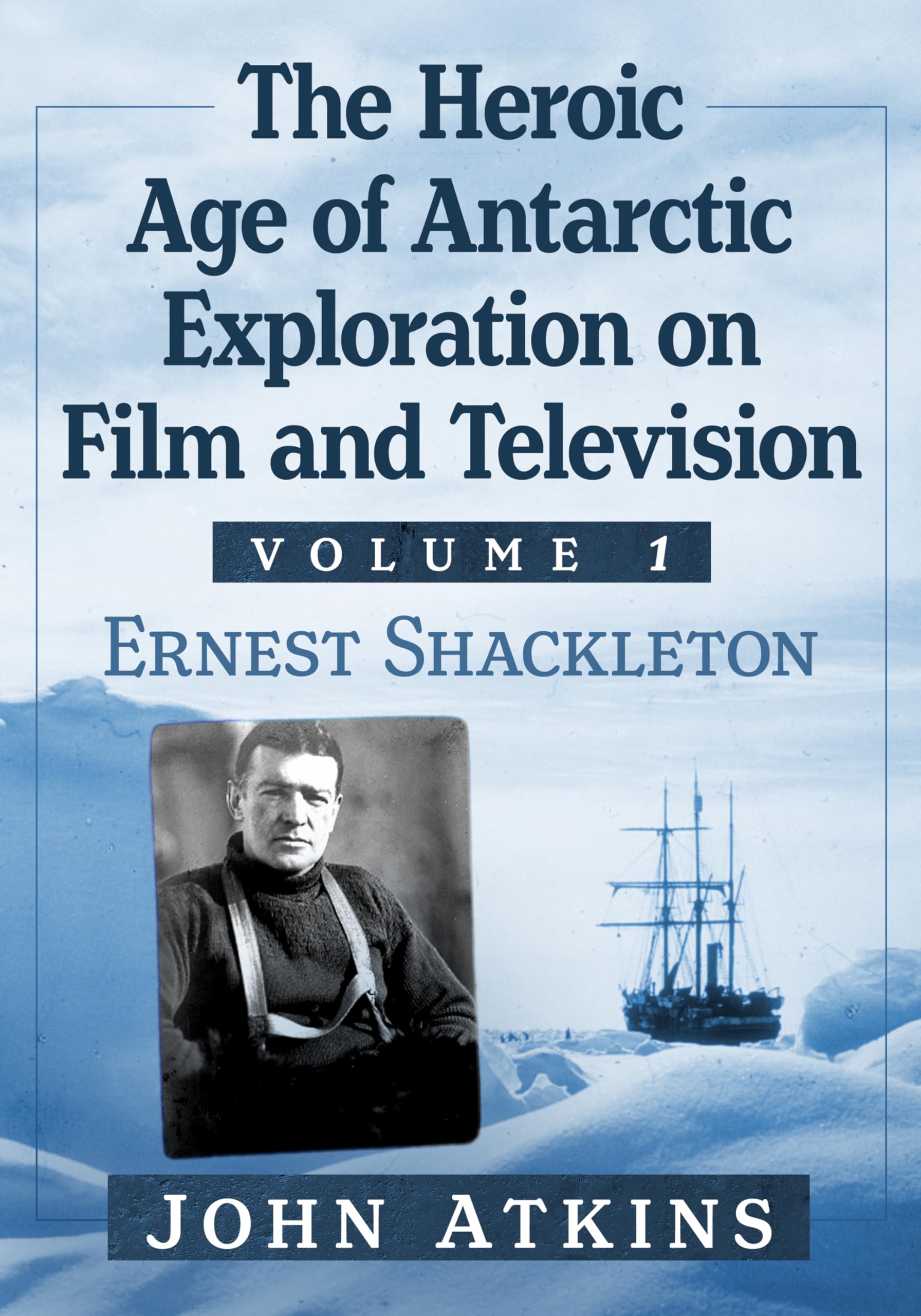 The Heroic Age of Antarctic Exploration on Film and Television, Volume 1 Politics & History
