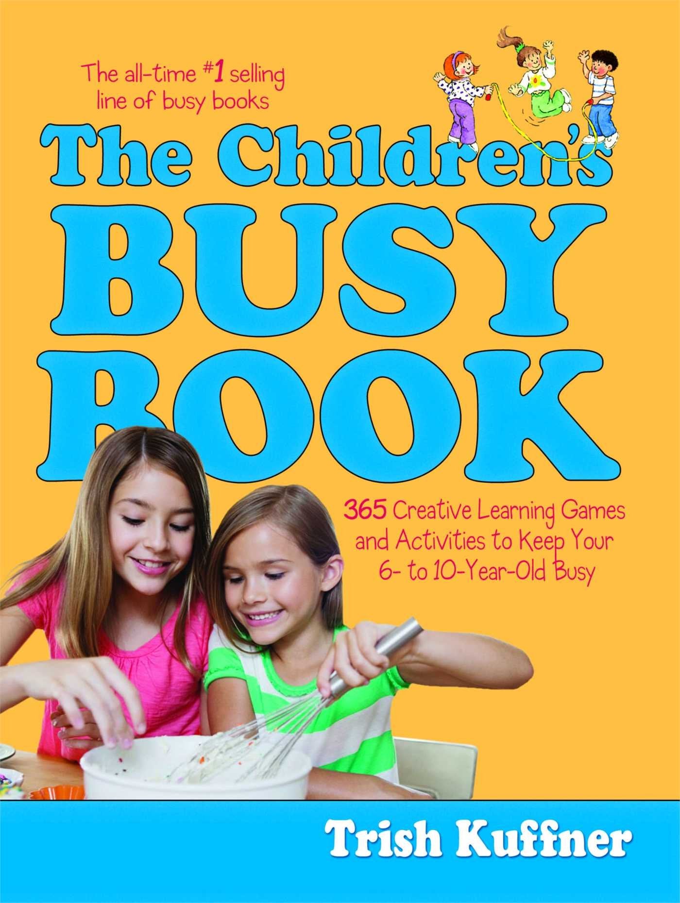 The Children's Busy Book: 365 Creative Learning Games and Activities to Keep Your 6- to 10-Year-Old Busy book