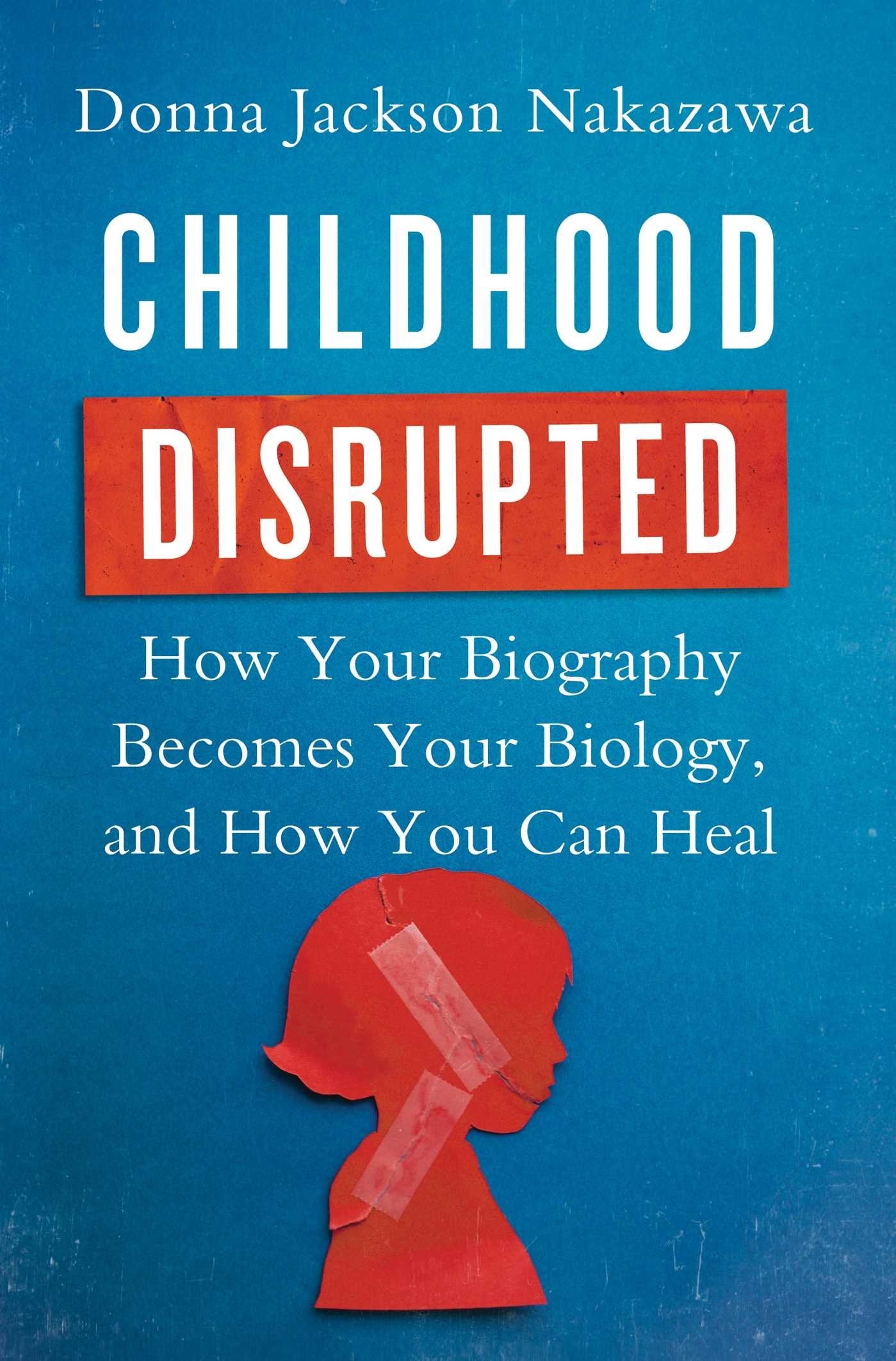 Childhood Disrupted: How Your Biography Becomes Your Biology, and How You Can Heal book