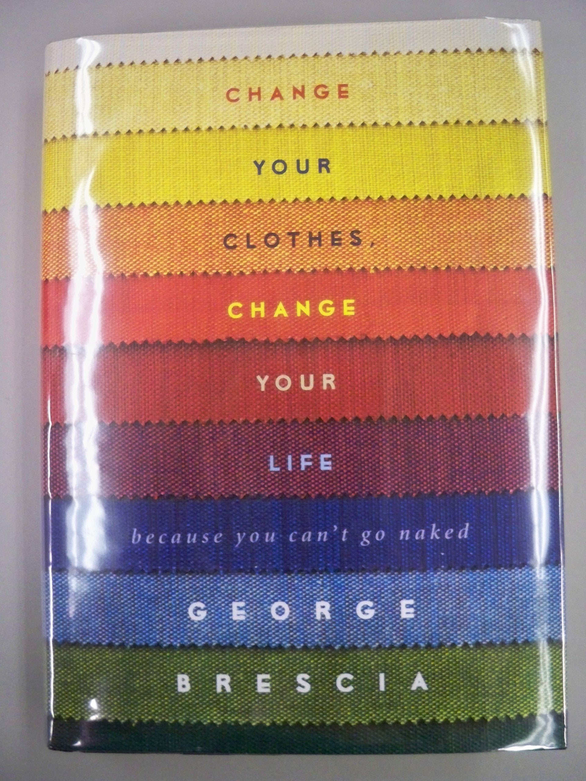 Change Your Clothes, Change Your Life: Because You Can't Go Naked Hobbies & Crafts