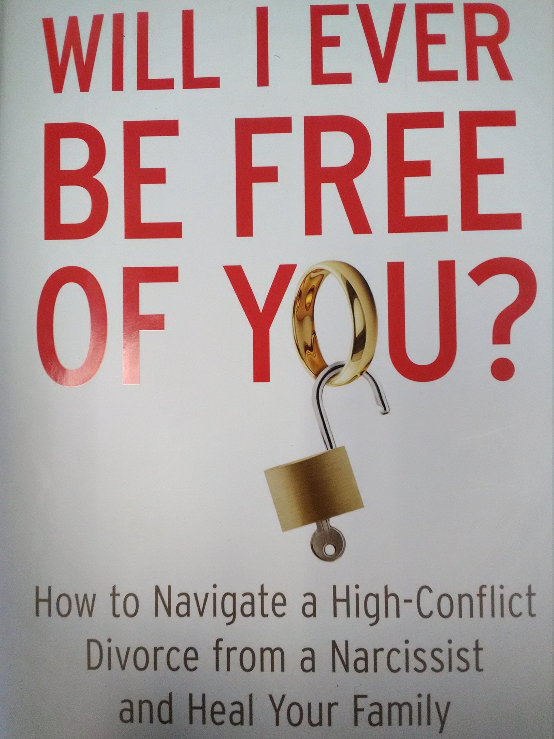 Will I Ever Be Free of You?: How to Navigate a High-Conflict Divorce from a Narcissist and Heal Your Family book