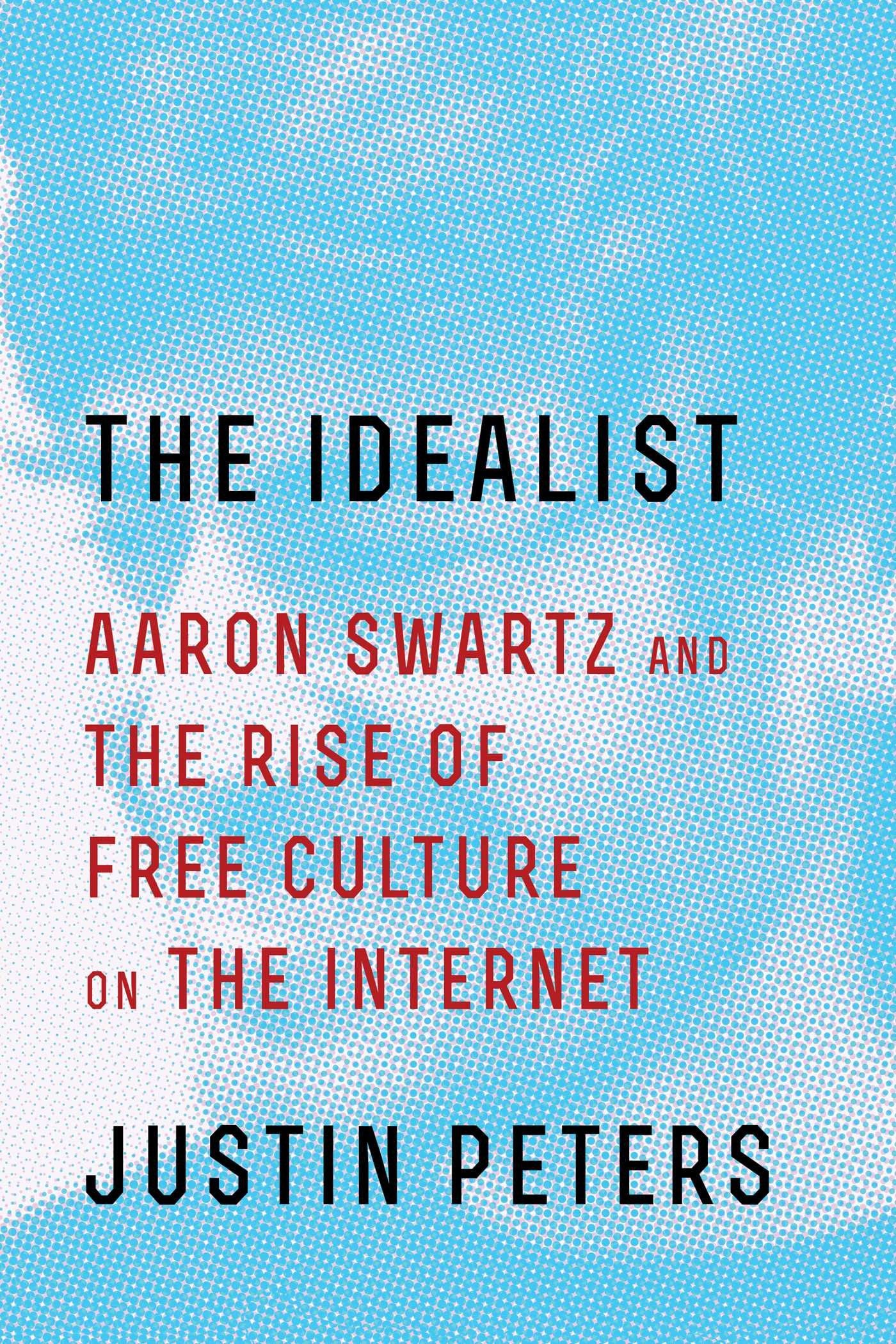 The Idealist: Aaron Swartz and the Rise of Free Culture on the Internet book