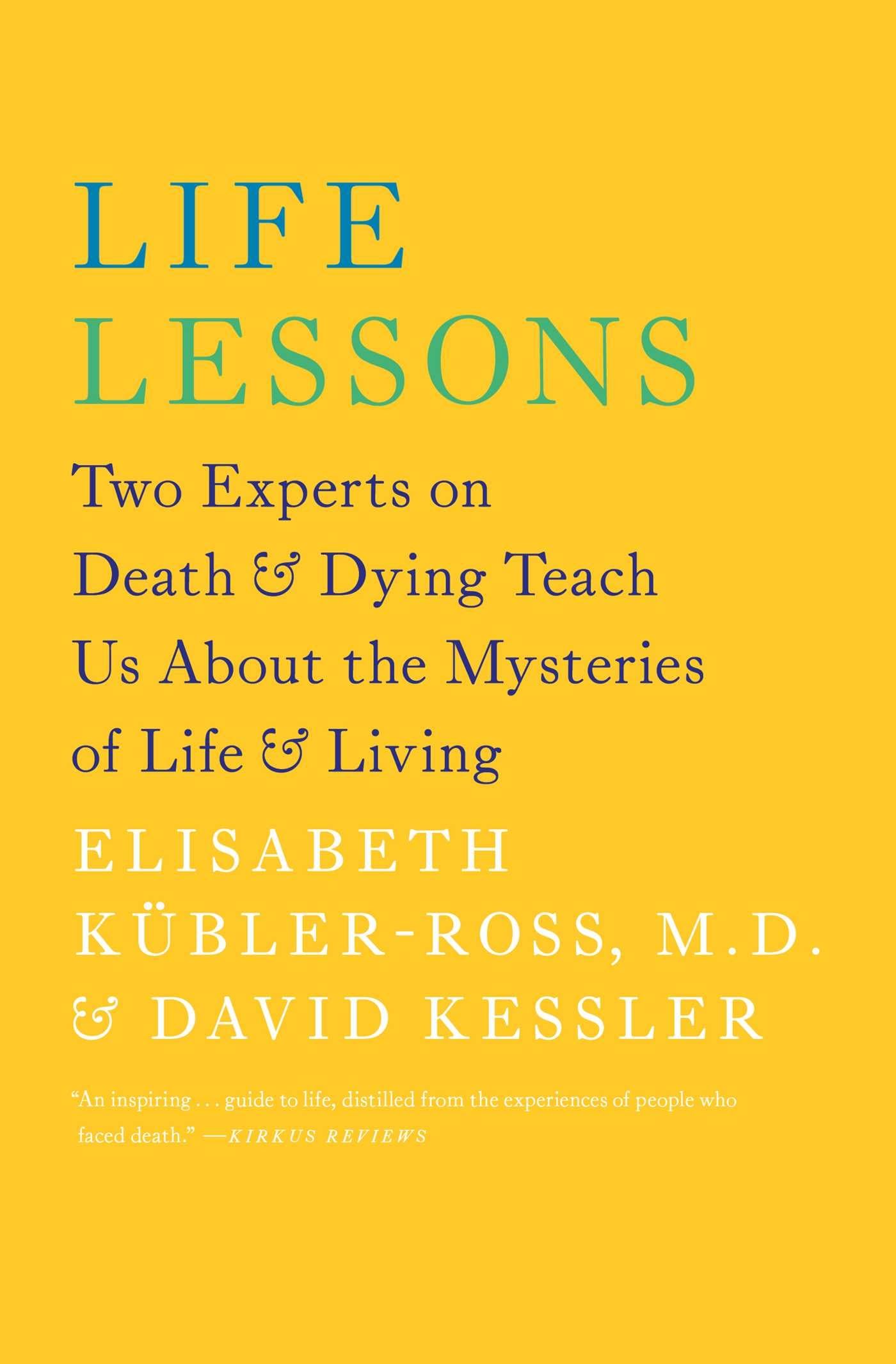 Life Lessons: Two Experts on Death and Dying Teach Us About the Mysteries of Life and Living (An Inspiring Guide to Life) Philosophy