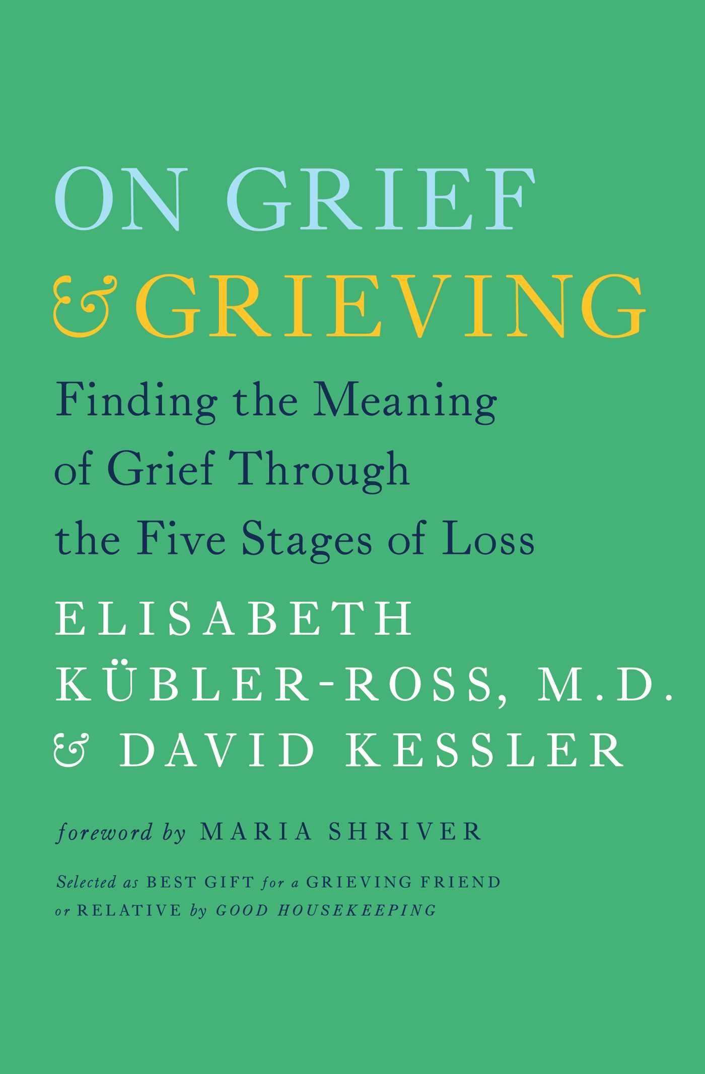 On Grief and Grieving: Finding the Meaning of Grief Through the Five Stages of Loss Death & Mourning