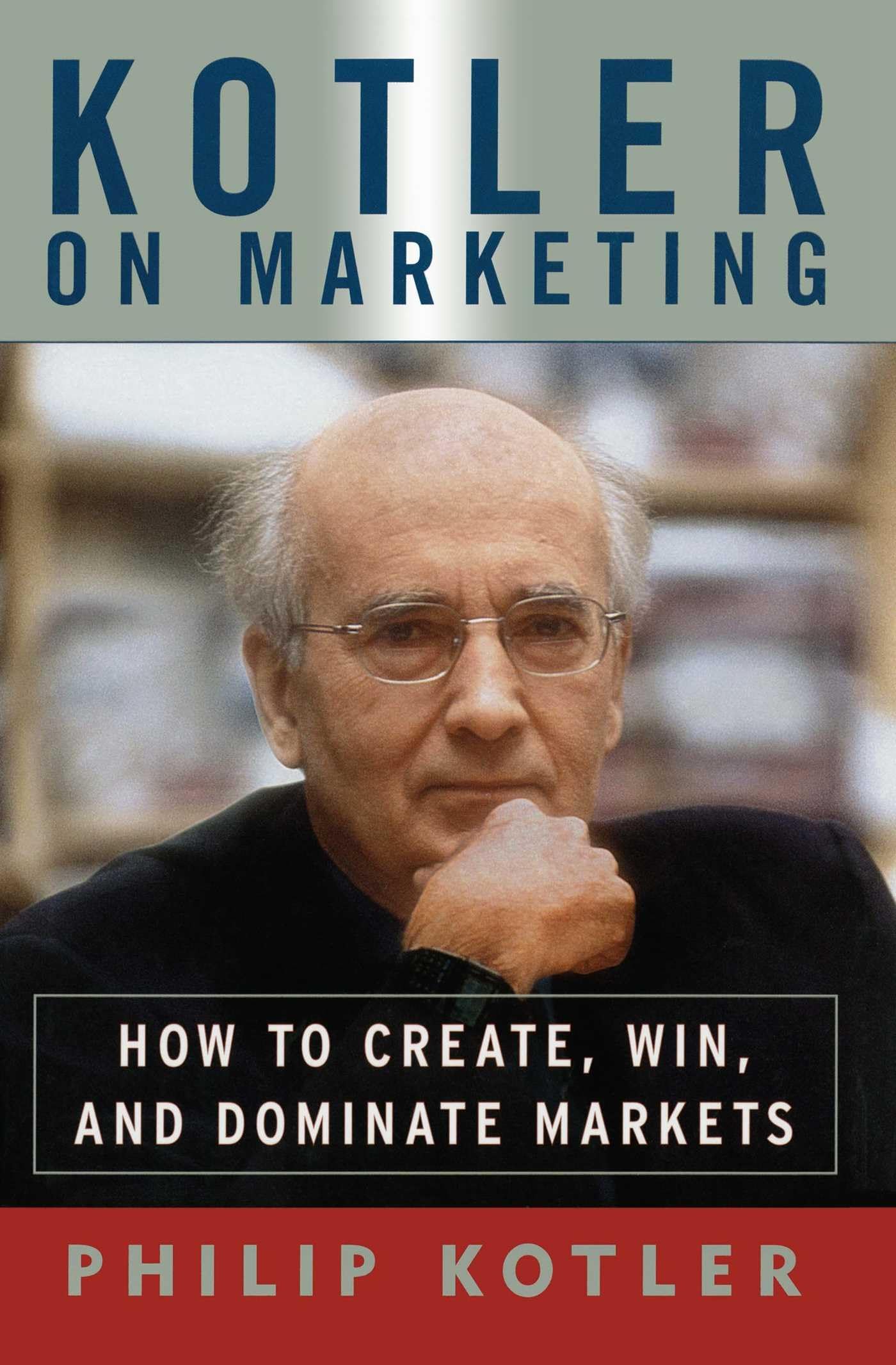 Kotler on Marketing: How to Create, Win, and Dominate Markets Business, Finance & Career