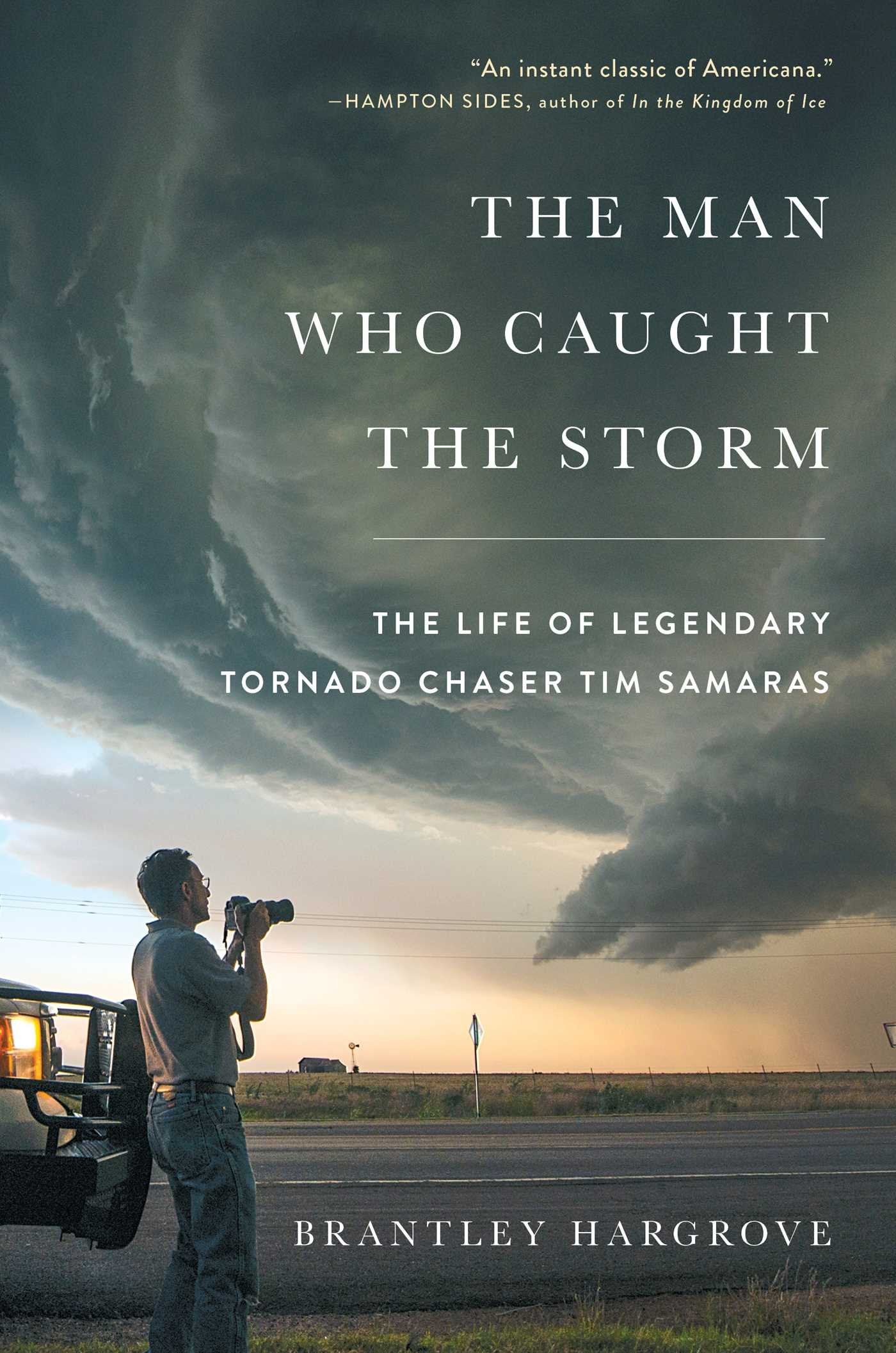 The Man Who Caught the Storm: The Life of Legendary Tornado Chaser Tim Samaras Science