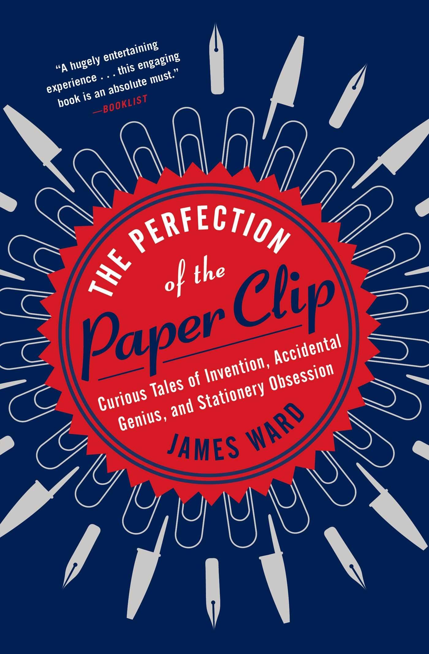 The Perfection of the Paper Clip: Curious Tales of Invention, Accidental Genius, and Stationery Obsession Business, Finance & Career