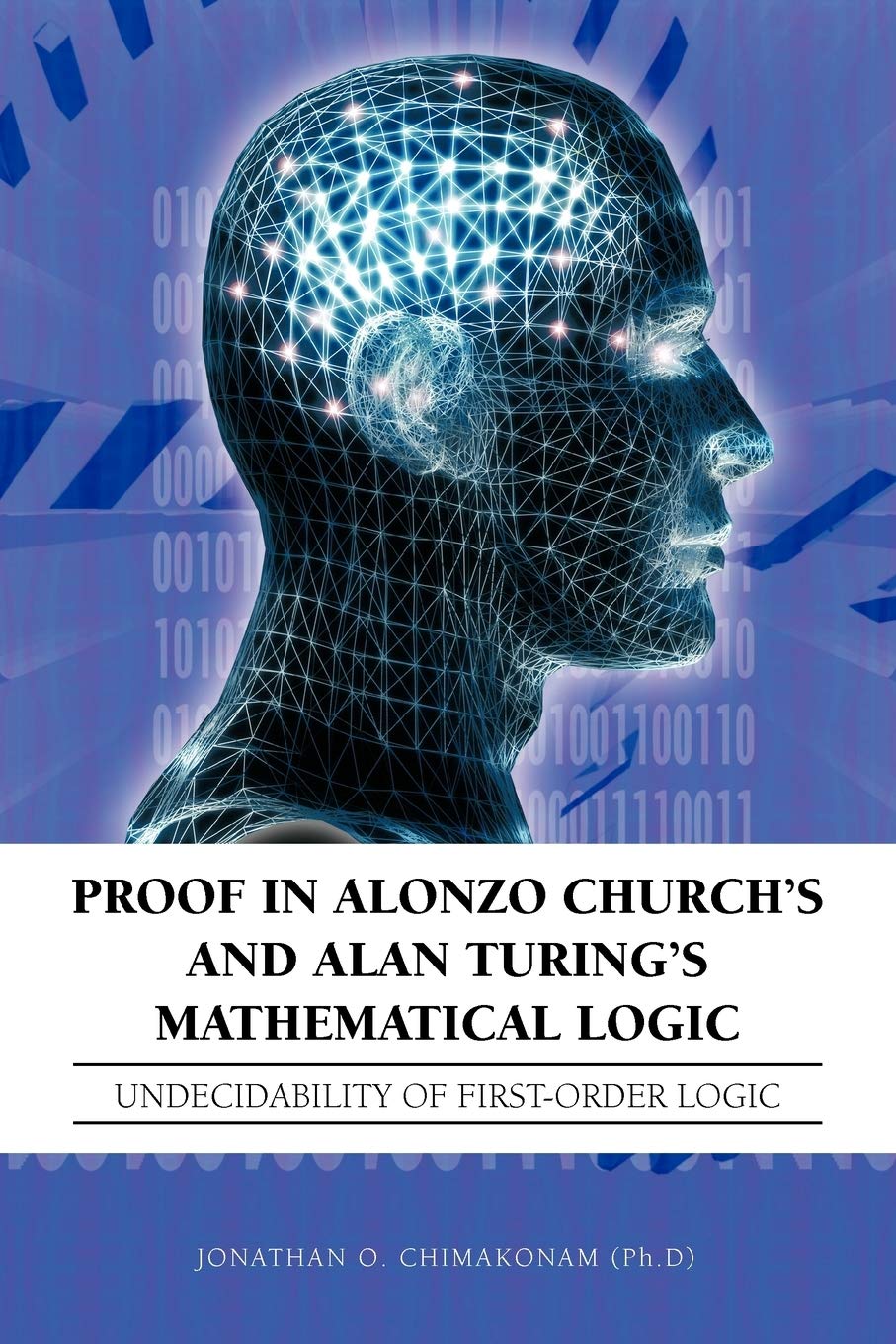 Proof In Alonzo Church's and Alan Turing's Mathematical Logic: Undecidability of First-Order Logic book