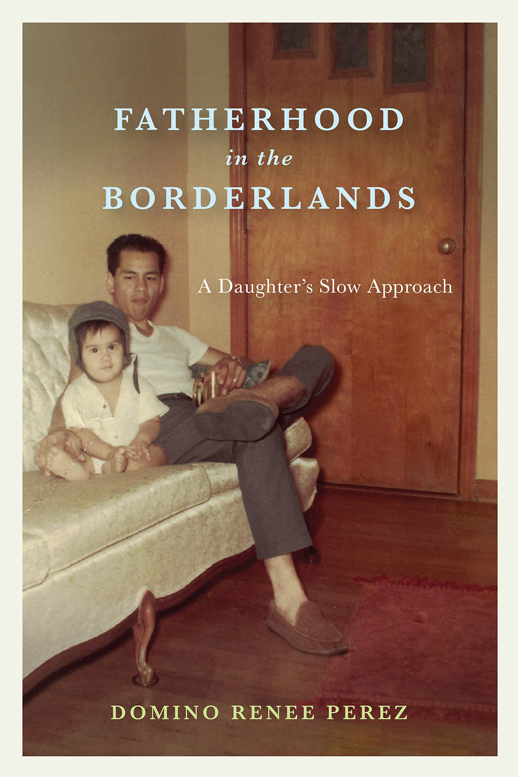 Fatherhood in the Borderlands: A Daughter's Slow Approach Partnership & Love