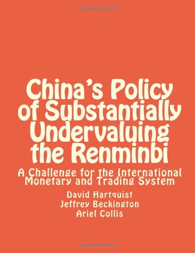 China's Policy of Substantially Undervaluing the Renminbi: A Challenge for the International Monetary and Trading System Business, Finance & Career