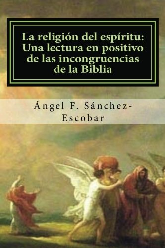 LA RELIGIÓN DEL ESPÍRITU: UNA LECTURA EN POSITIVO DE LAS INCONGRUENCIAS DE LA BIBLIA (Spanish Edition) Religion & Esotericism