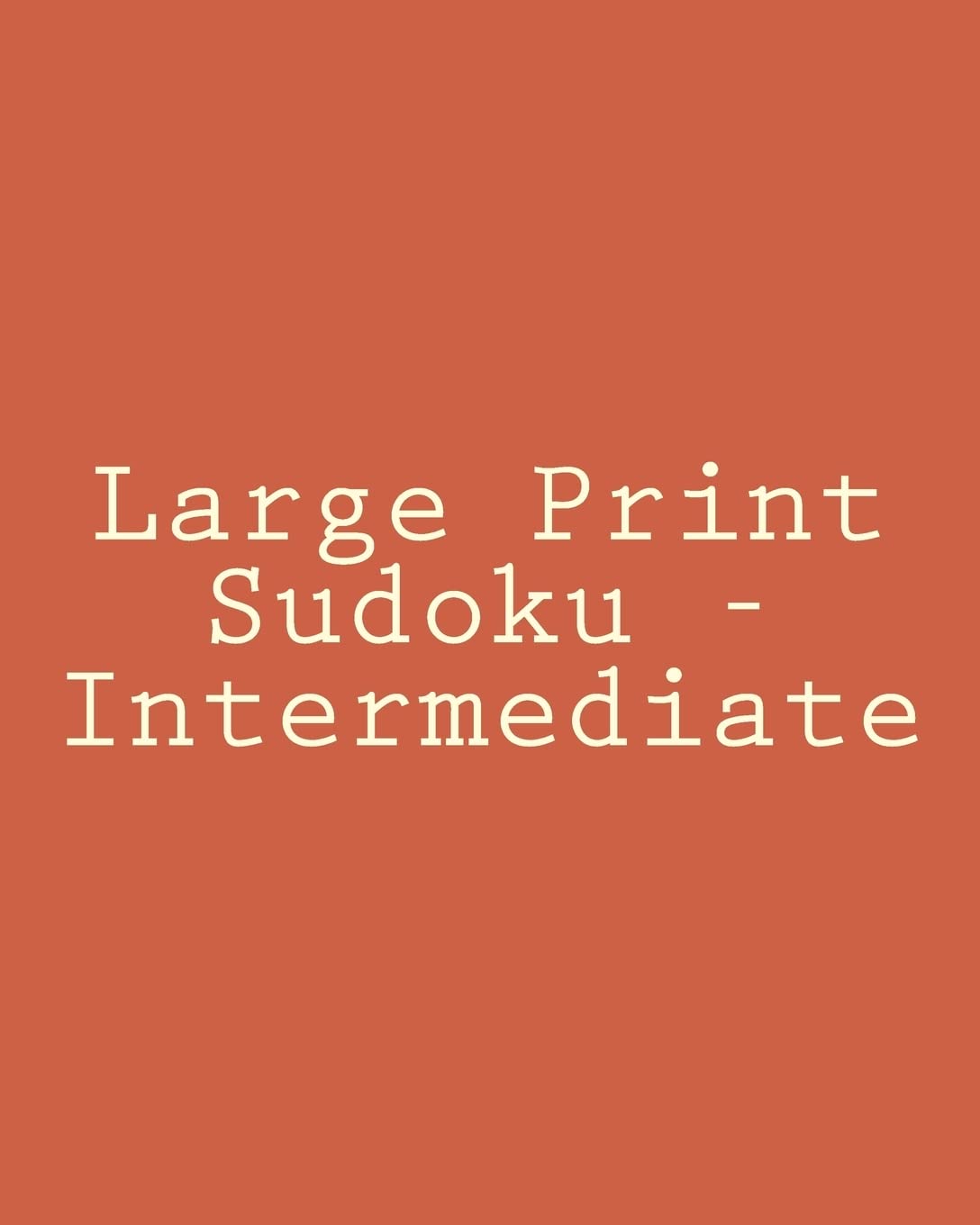 Large Print Sudoku - Intermediate: Easy To Read, Large Grid Sudoku Puzzles Leisure & Fun