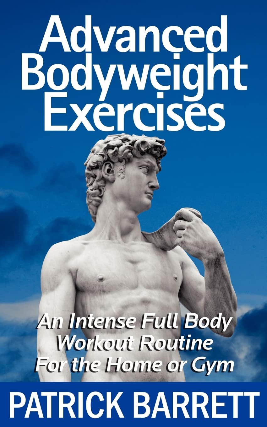 Advanced Bodyweight Exercises: An Intense Full Body Workout In A Home Or Gym Health, Nutrition & Fitness