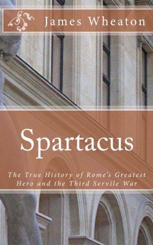Spartacus: The True History of Rome's Greatest Hero and the Third Servile War Politics & History