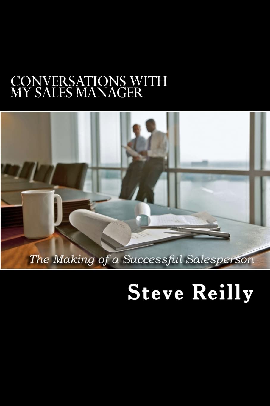 Conversations with My Sales Manager: The Making of a Successful Salesperson Business, Finance & Career