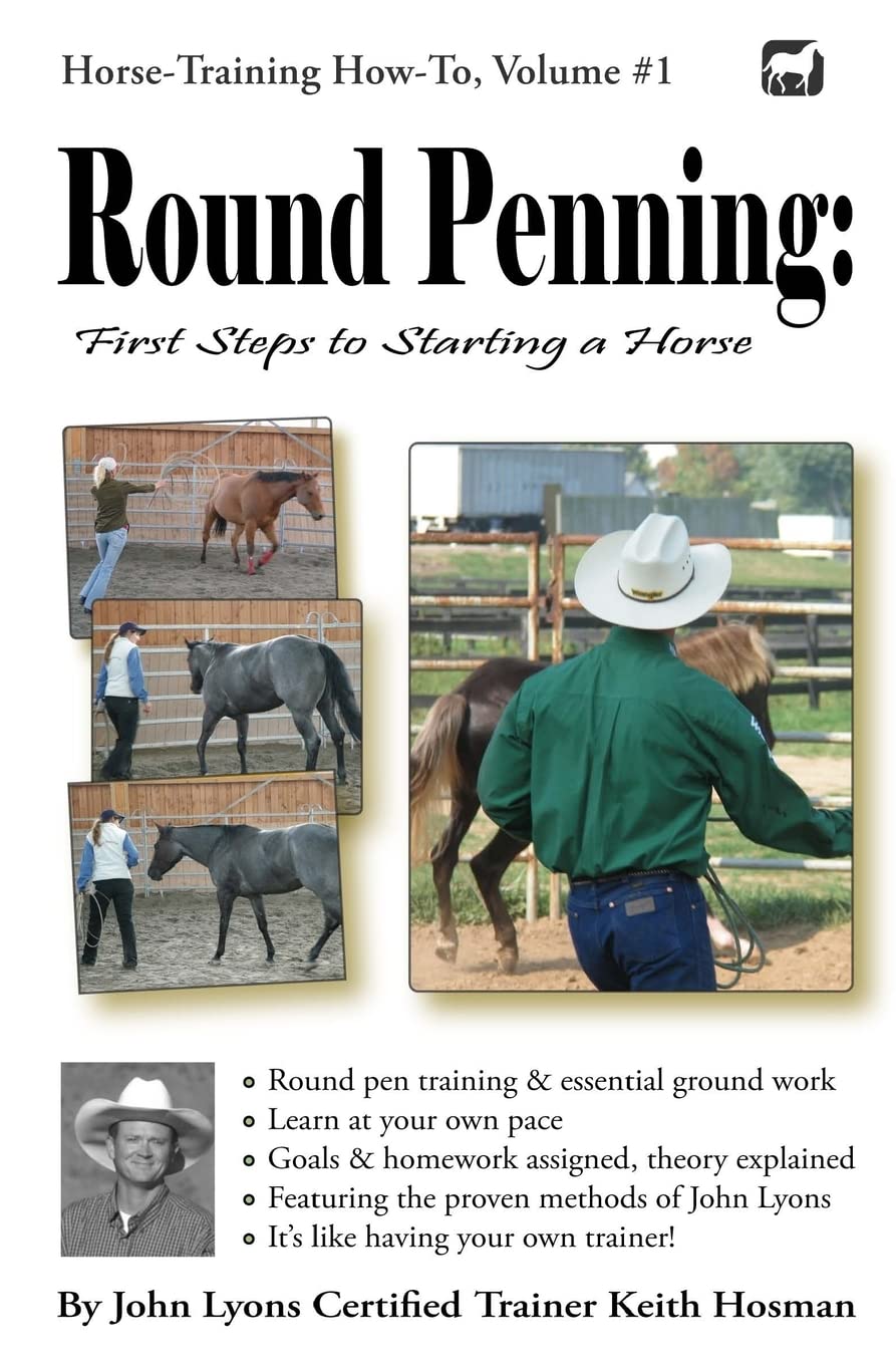 Round Penning: First Steps to Starting a Horse: A Guide to Round Pen Training and Essential Ground Work for Horses Using the Methods of John Lyons (Horse Training How-To, Band 1) Social Sciences
