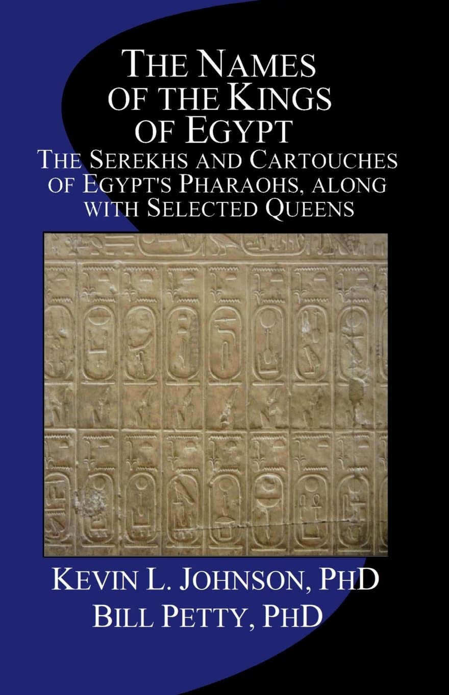 The Names of the Kings of Egypt: The Serekhs and Cartouches of Egypt's Pharaohs, along with Selected Queens Politics & History