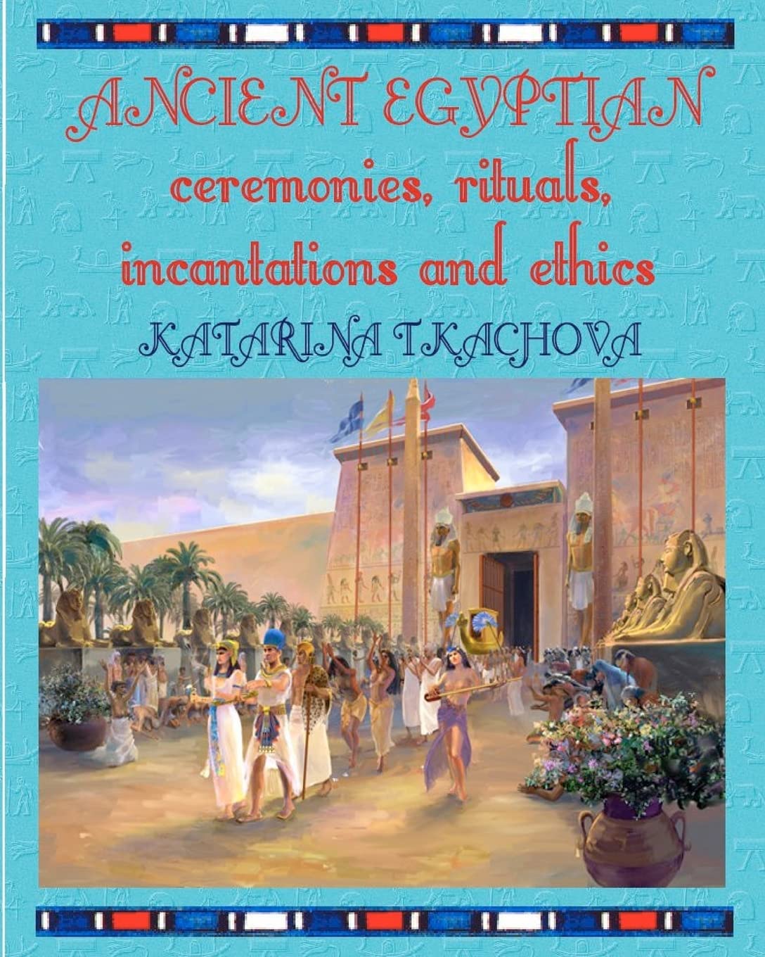 Ancient Egyptian Ceremonies, Rituals, Incantations and Ethics Religion & Esotericism