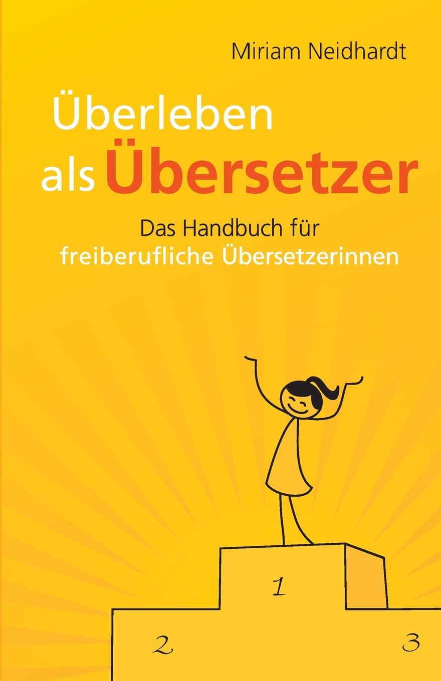 Überleben als Übersetzer: Das Handbuch für freiberufliche Übersetzerinnen Learning & Reference