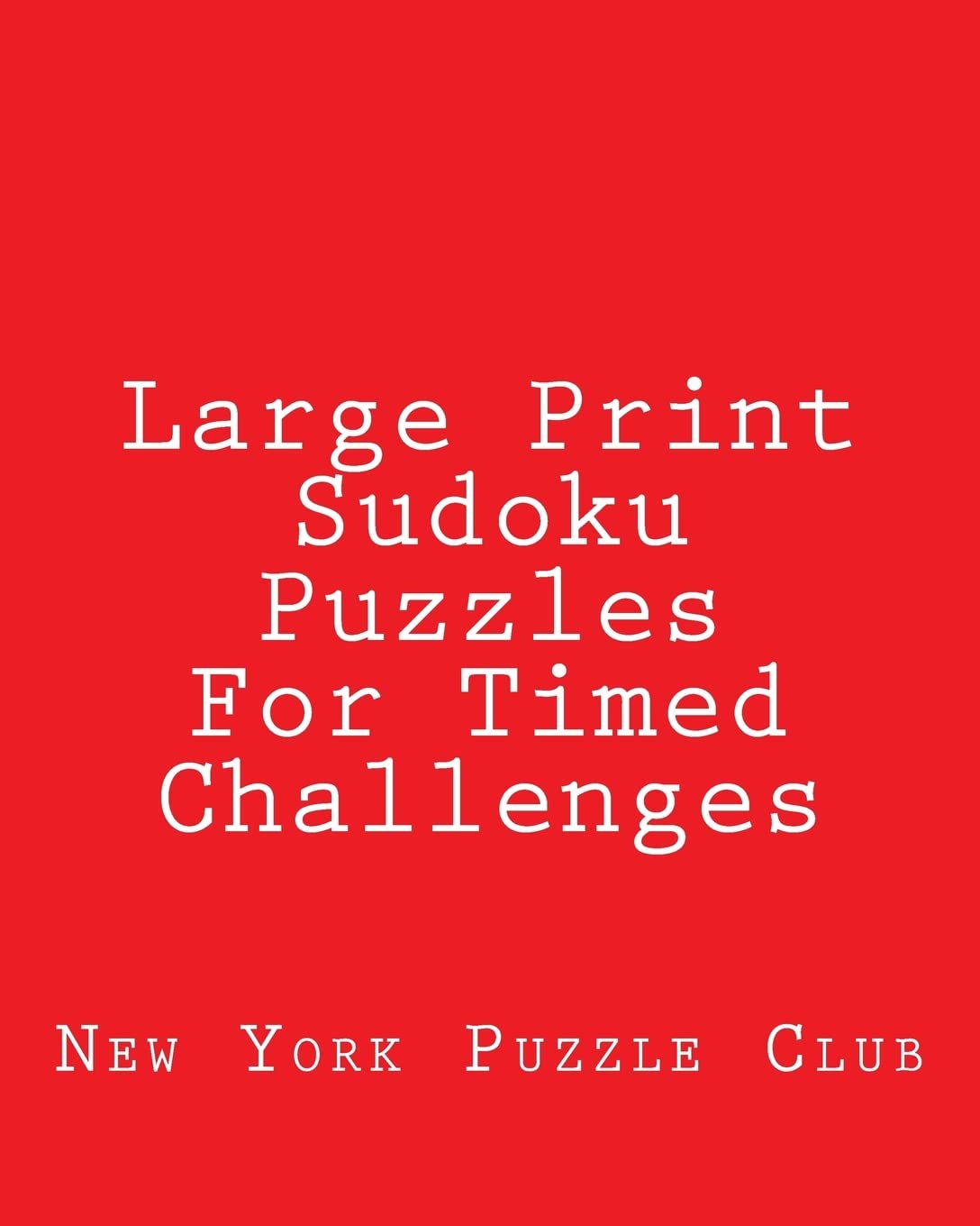 Large Print Sudoku Puzzles For Timed Challenges: Sudoku Puzzles From The Archives of The New York Puzzle Club Leisure & Fun